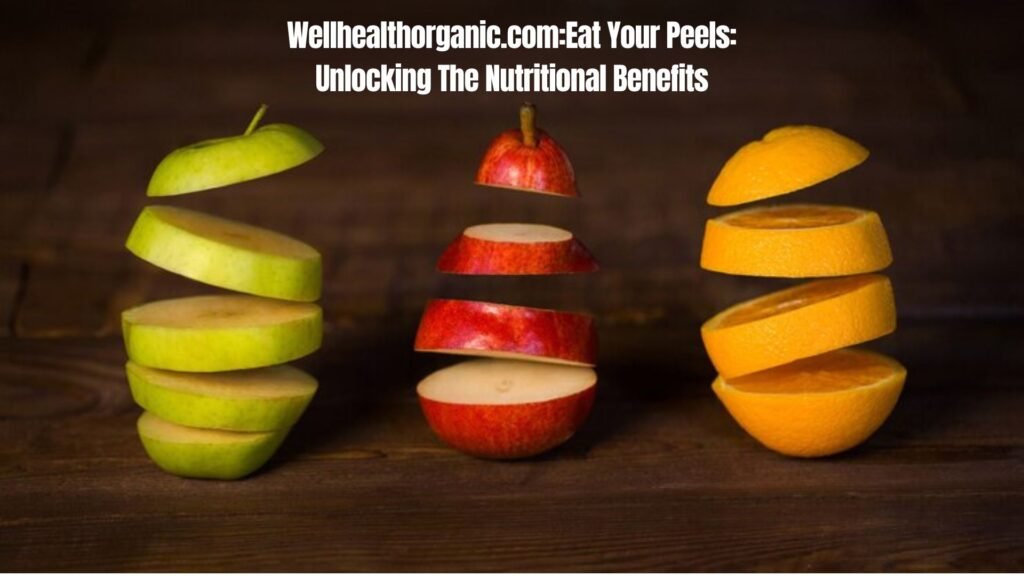 Wellhealthorganic.comEat Your Peels Unlocking The Nutritional Benefits Guide