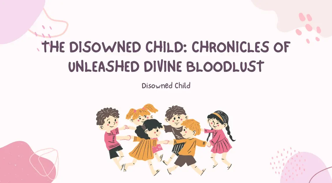 the disowned child: chronicles of unleashed divine bloodlust